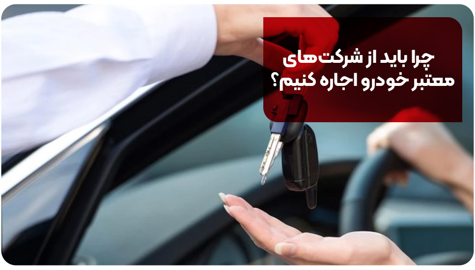 چرا باید از شرکت&zwnj;های معتبر خودرو اجاره کنیم؟